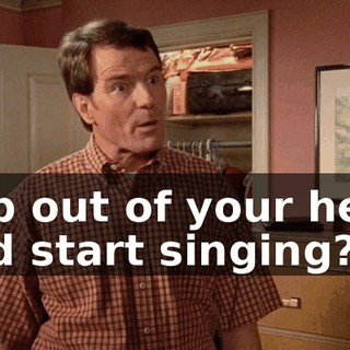 pop out of your head and start singing?