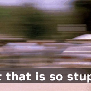 But that is so stupid!