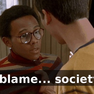 I blame... society.