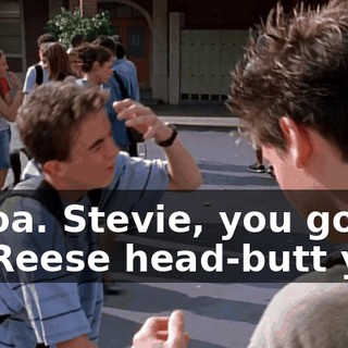 Whoa. Stevie, you got to let Reese head-butt you.
