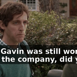 that Gavin was still working with the company, did you?