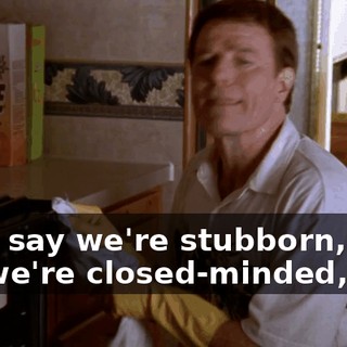 They say we're stubborn, they say we're closed-minded,