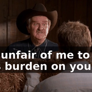 It's unfair of me to put this burden on you.