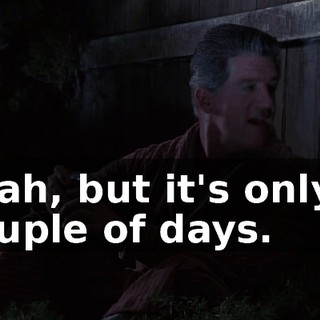 Yeah, but it's only a couple of days.