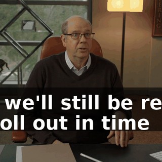 but we'll still be ready to roll out in time