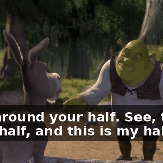 It is around your half. See, that's your half, and this is my half.