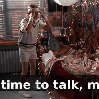 No time to talk, man.