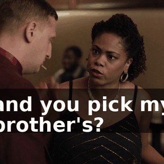 and you pick my brother's?