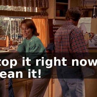Stop it right now, I mean it!
