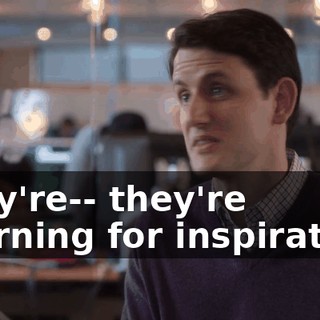 They're-- they're yearning for inspiration.