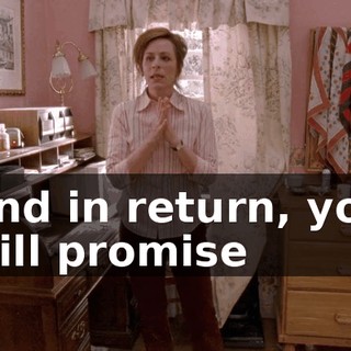 And in return, you will promise
