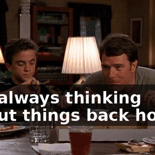 I'm always thinking about things back home.