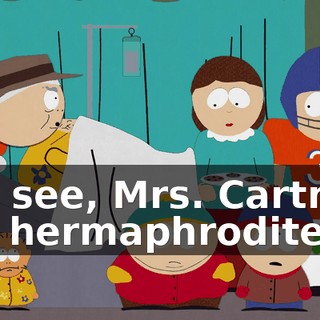 You see, Mrs. Cartman is a hermaphrodite.