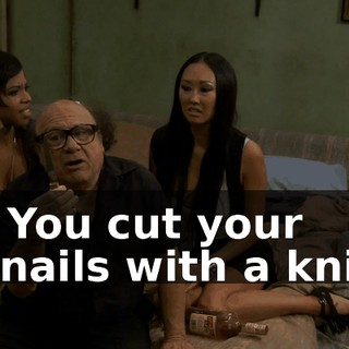 Y... You cut your toenails with a knife?