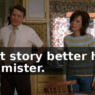 That story better hold up, mister.