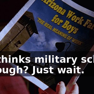 He thinks military school is tough? Just wait.