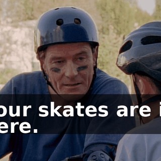 Your skates are in here.