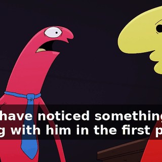 we'd have noticed something was wrong with him in the first place.