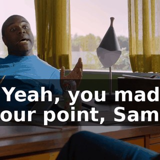 - Yeah, you made your point, Sam.
