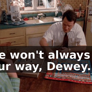 Life won't always go your way, Dewey.
