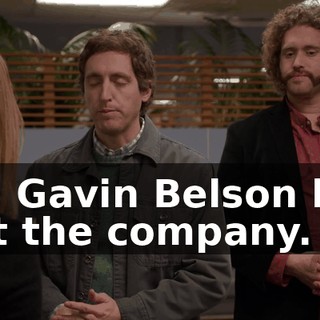 uh, Gavin Belson has left the company.