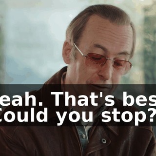 -Yeah. That's best. -Could you stop?