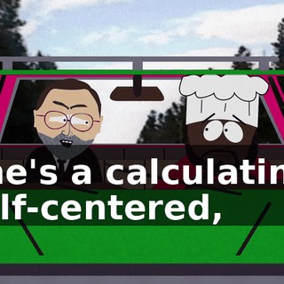 She's a calculating, self-centered,