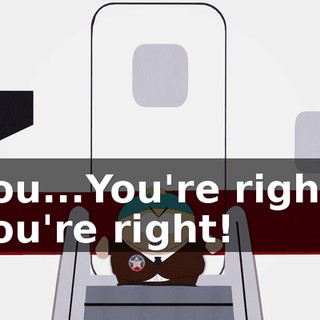 You...You're right! You're right!