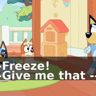 -Freeze! -Give me that --