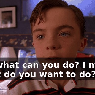 So, what can you do? I mean, what do you want to do?