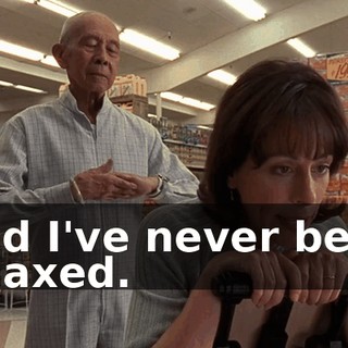 And I've never been relaxed.