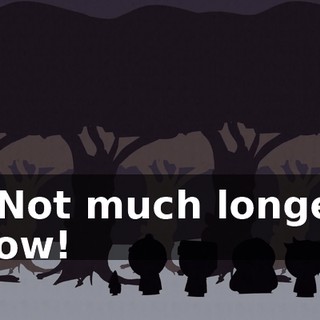 - Not much longer now!