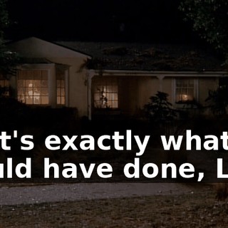That's exactly what I would have done, Lois.