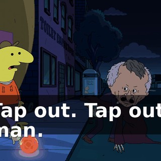 Tap out. Tap out, man.