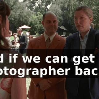 And if we can get the photographer back.