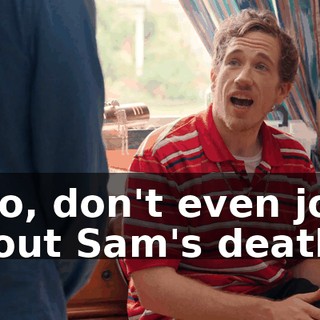 - No, don't even joke about Sam's death.