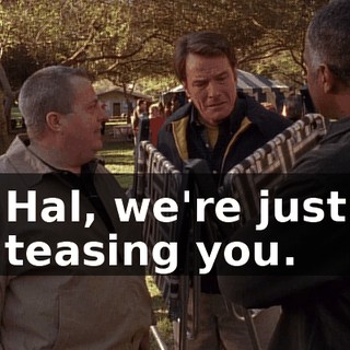 Hal, we're just teasing you.