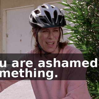 You are ashamed of something.