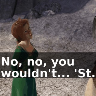 No, no, you wouldn't... 'St.