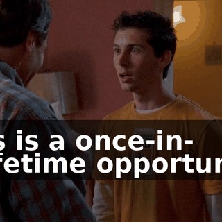 This is a once-in- a-lifetime opportunity.