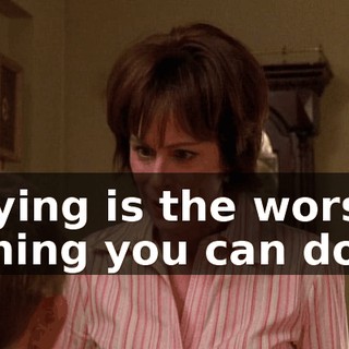 Lying is the worst thing you can do.