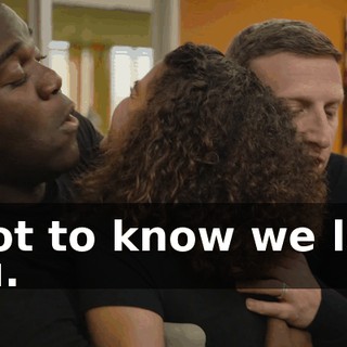 - Got to know we love you.