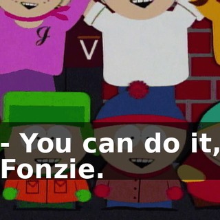 - You can do it, Fonzie.