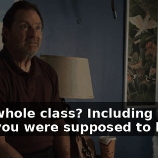 The whole class? Including the guy you were supposed to burn?