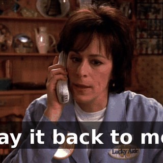 Say it back to me.