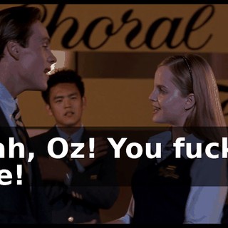 Yeah, Oz! You fuckin' rule!