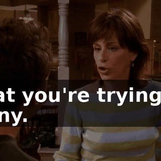 that you're trying to deny.