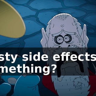 nasty side effects or something?