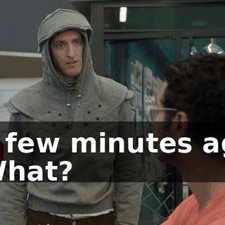 - a few minutes ago. - What?