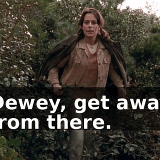 Dewey, get away from there.